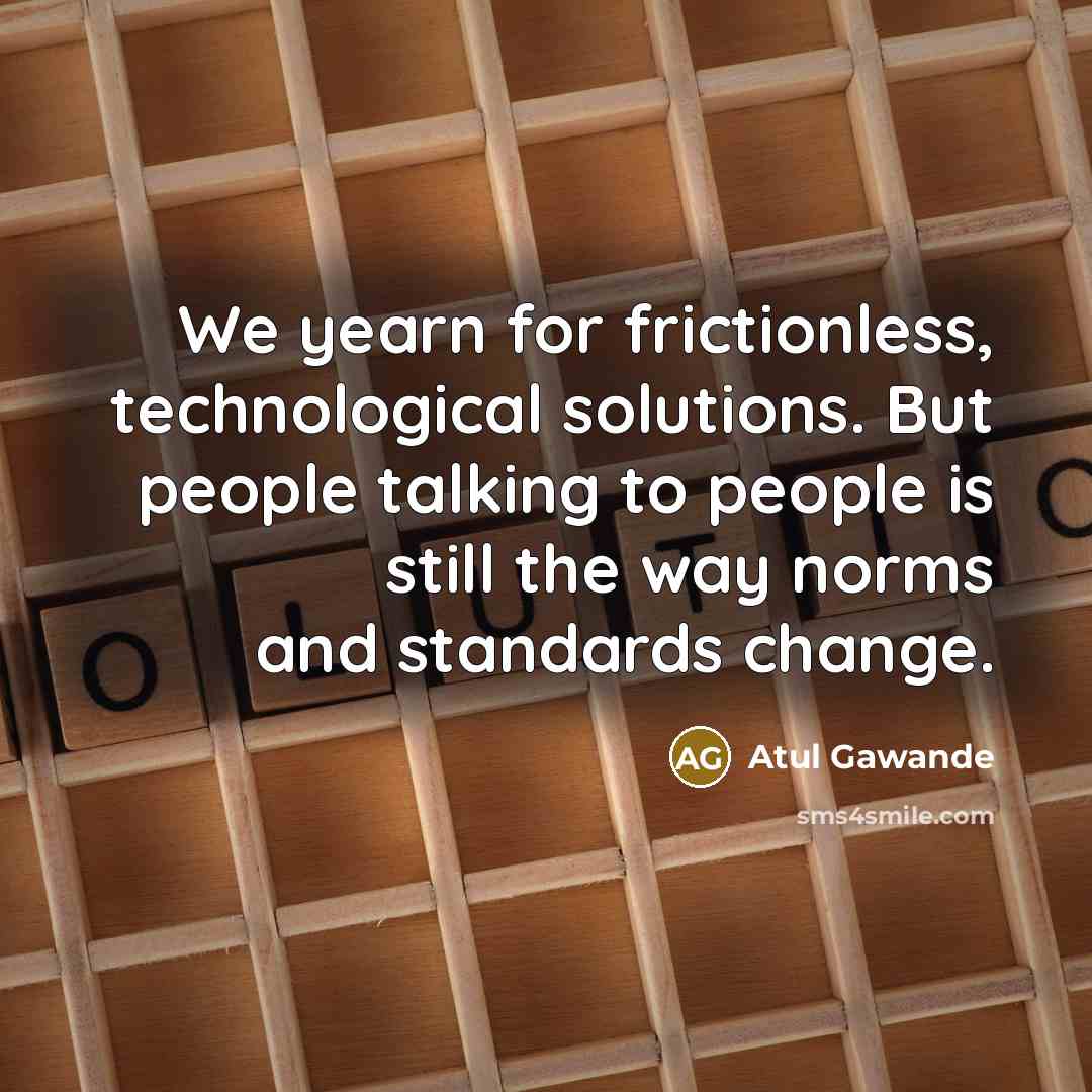 “We yearn for frictionless, technological solutions. But people talking to…” quote by Atul Gawande