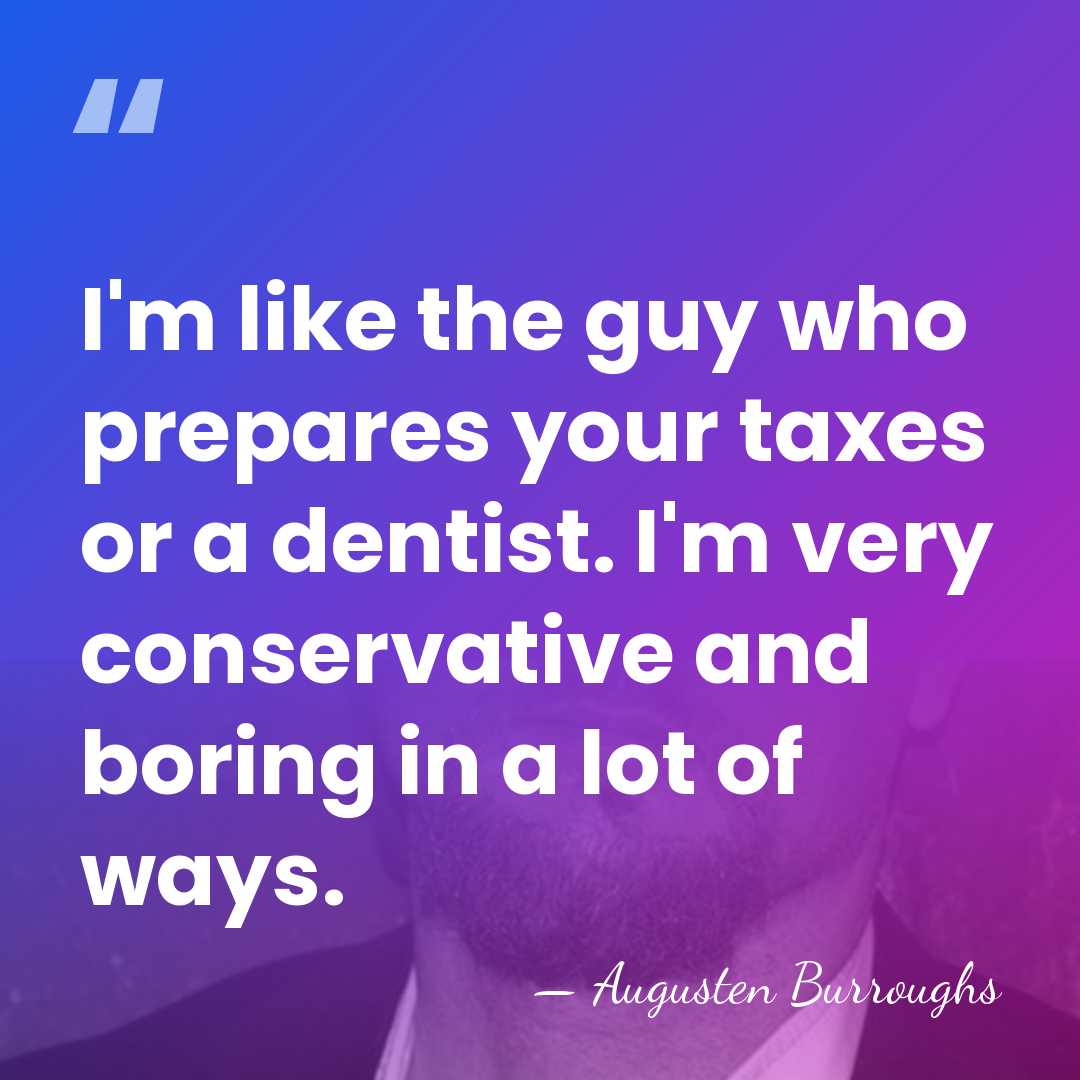 I'm like the guy who prepares your taxes or a dentist. I'm&hellip; - Augusten Burroughs