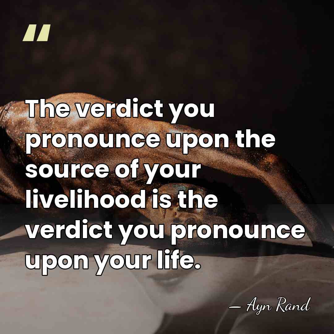 The verdict you pronounce upon the source of your livelihood is the&hellip; - Ayn Rand