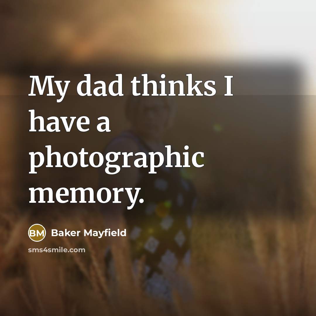 “My dad thinks I have a photographic memory.…” quote by Baker Mayfield
