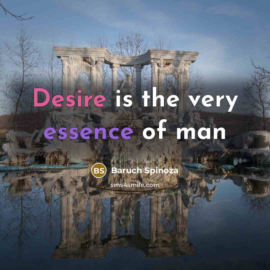 “Desire is the very essence of man…” quote by Baruch Spinoza