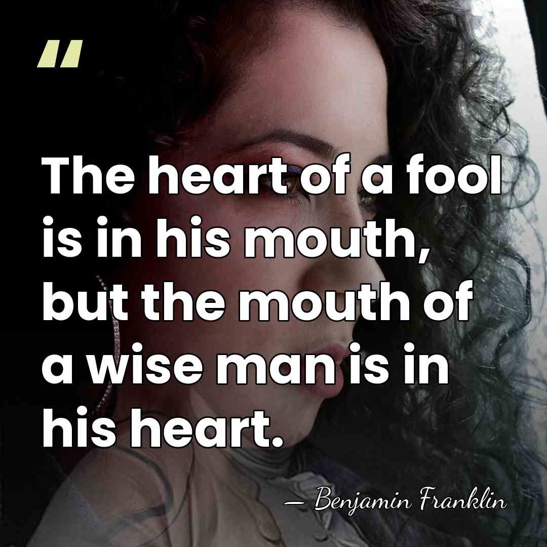 The heart of a fool is in his mouth, but the mouth&hellip; - Benjamin Franklin