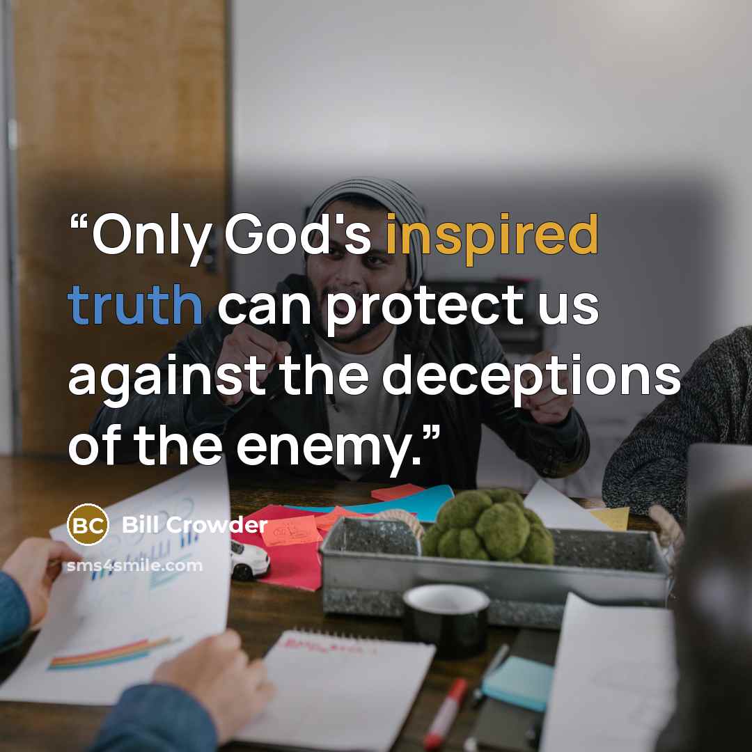 “Only God's inspired truth can protect us against the deceptions of the enemy.” quote by Bill Crowder