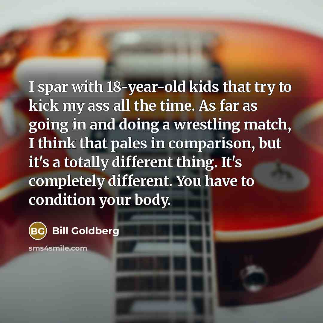“I spar with 18-year-old kids that try to kick my…” quote by Bill Goldberg