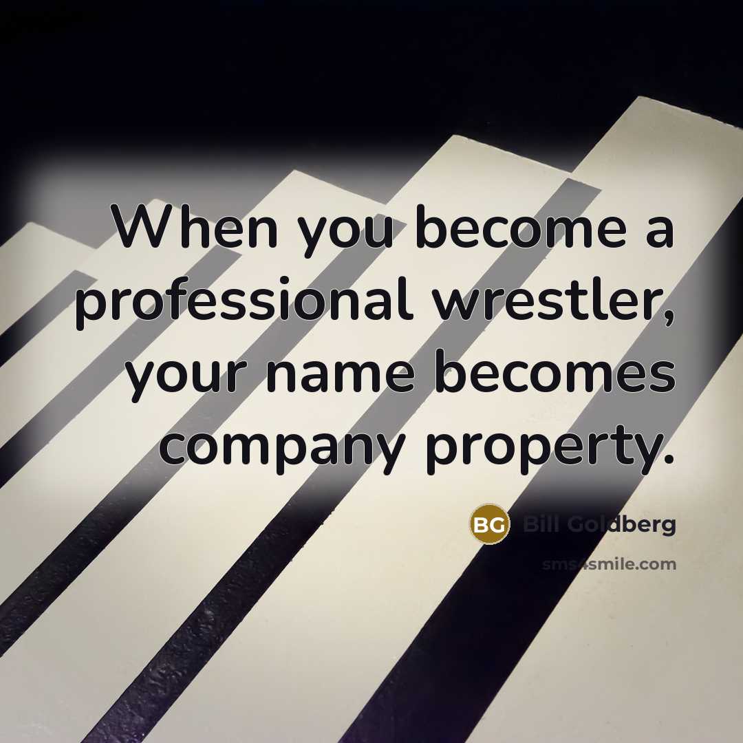 “When you become a professional wrestler, your name becomes company…” quote by Bill Goldberg