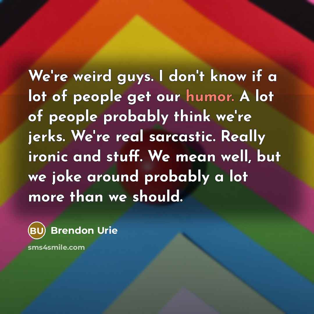 “We're weird guys. I don't know if a lot of…” quote by Brendon Urie