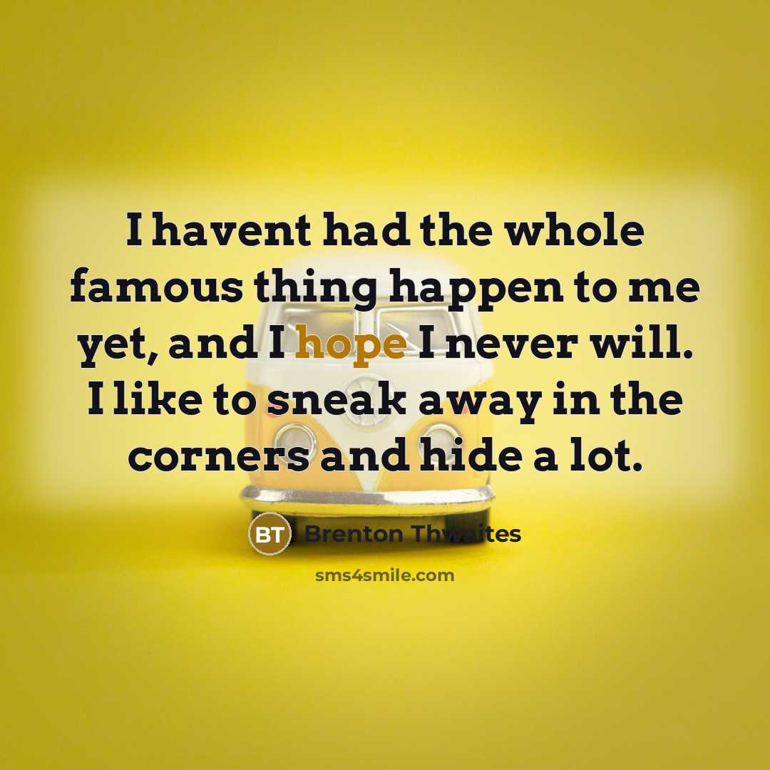 “I havent had the whole famous thing happen to me…” quote by Brenton Thwaites