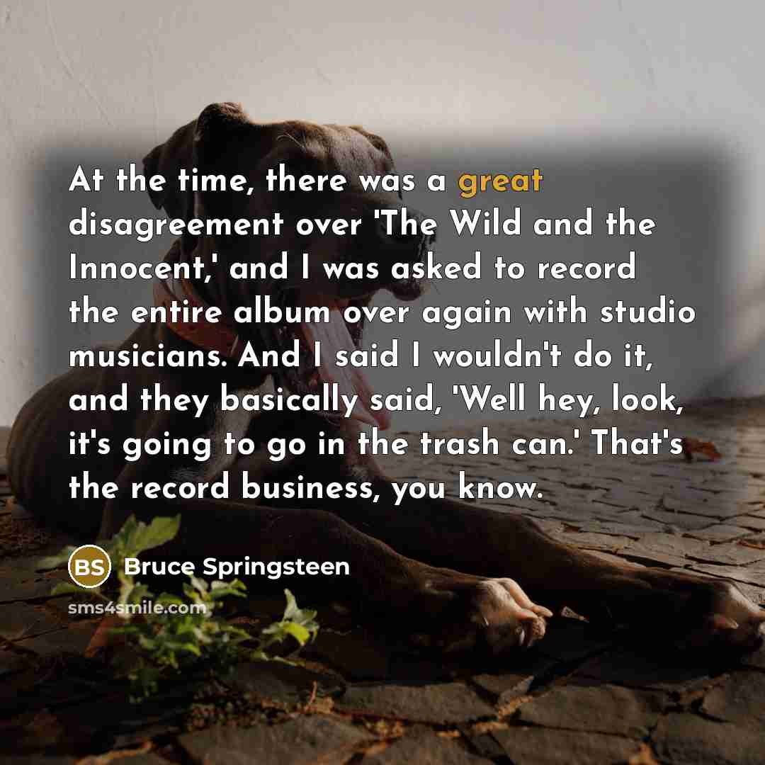 “At the time, there was a great disagreement over 'The…” quote by Bruce Springsteen