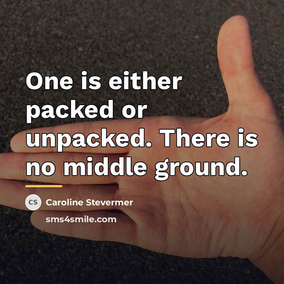 “One is either packed or unpacked. There is no middle…” quote by Caroline Stevermer