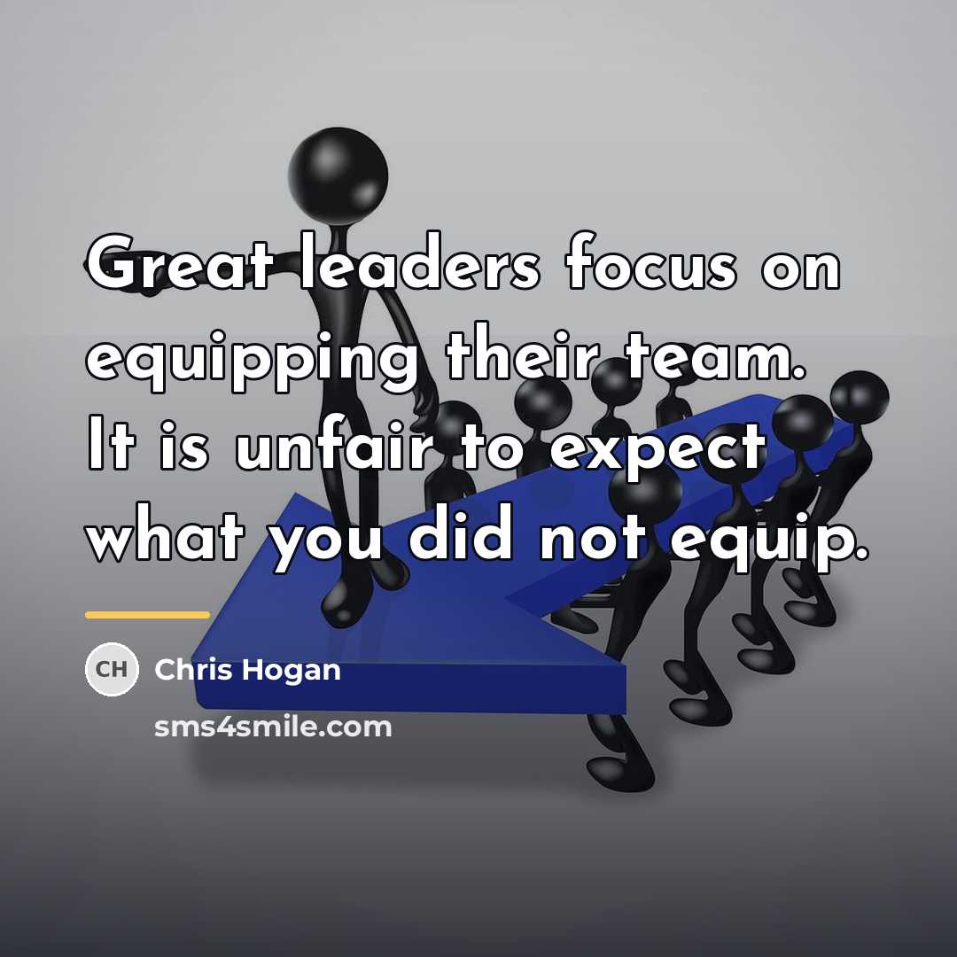 “Great leaders focus on equipping their team. It is unfair…” quote by Chris Hogan
