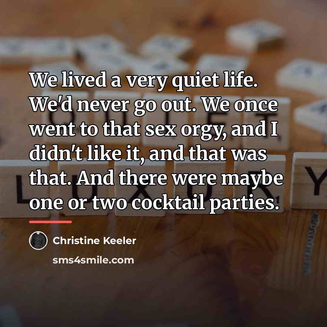 “We lived a very quiet life. We'd never go out.…” quote by Christine Keeler