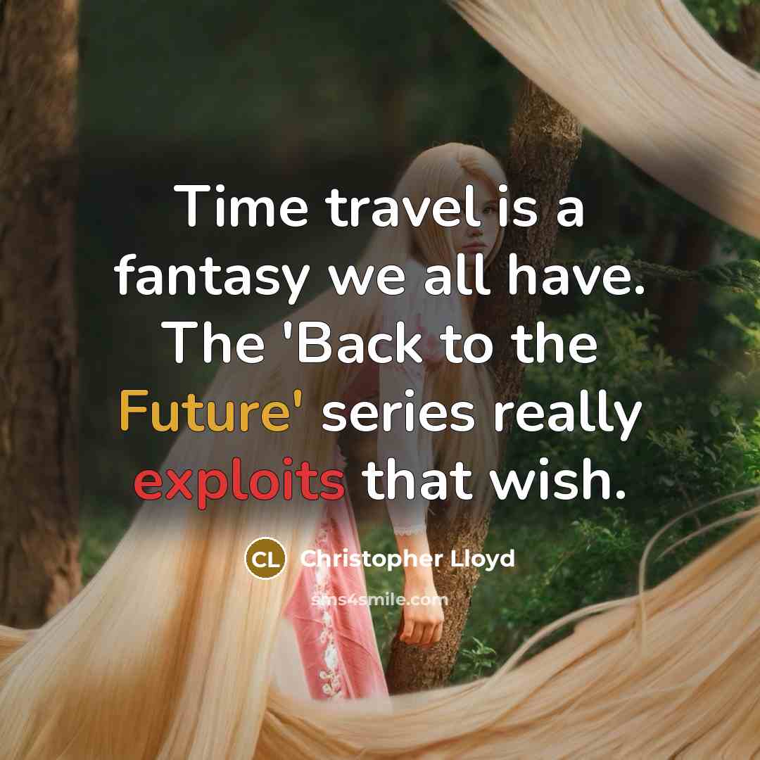 “Time travel is a fantasy we all have. The 'Back to the Future' series really exploits that wish.” quote by Christopher Lloyd