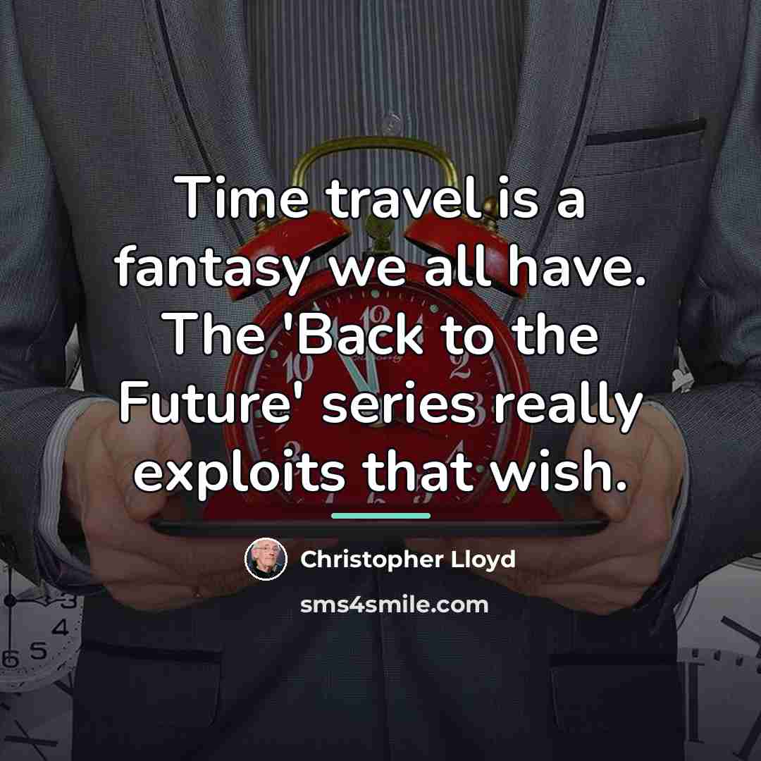 “Time travel is a fantasy we all have. The 'Back…” quote by Christopher Lloyd