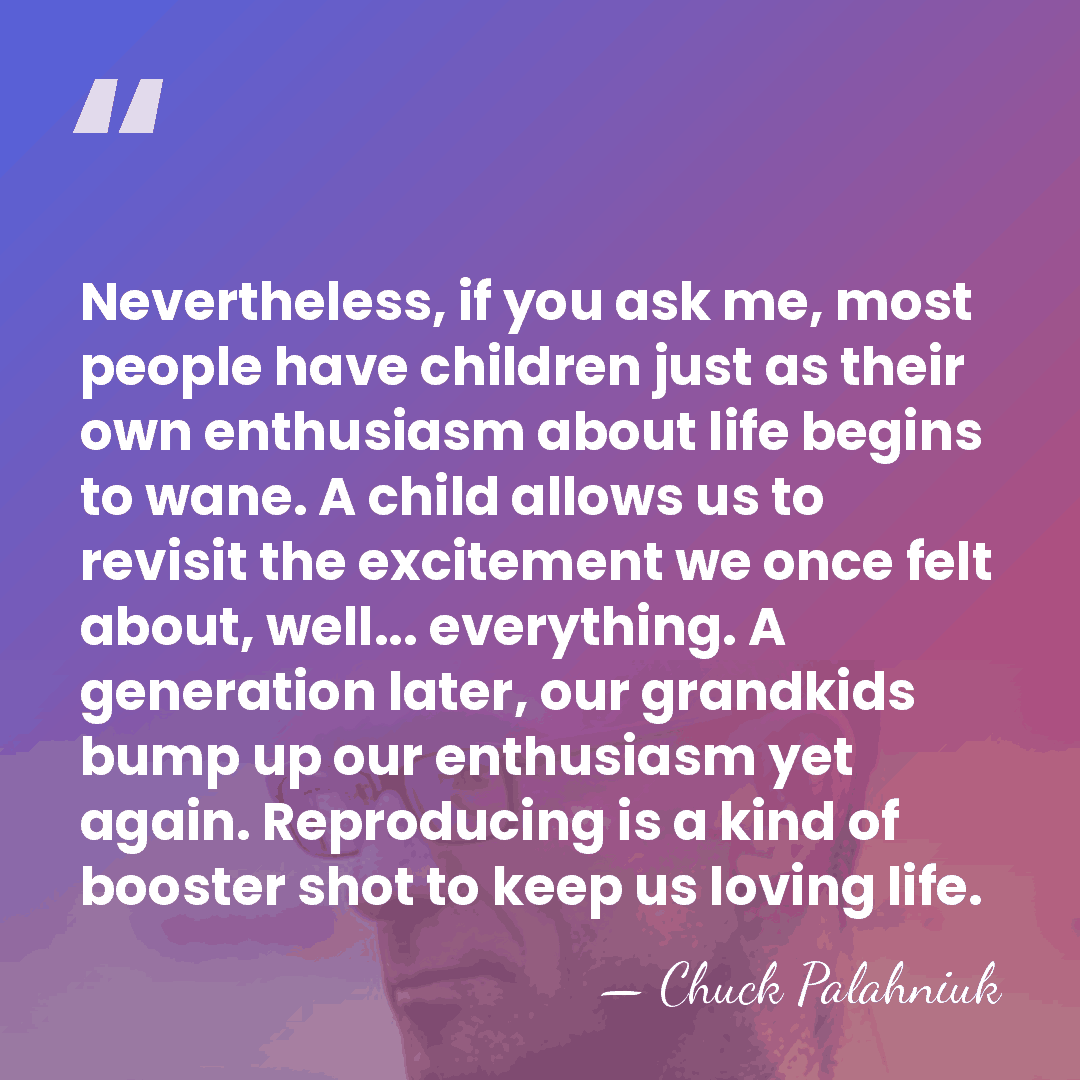 Nevertheless, if you ask me, most people have children just as their&hellip; - Chuck Palahniuk