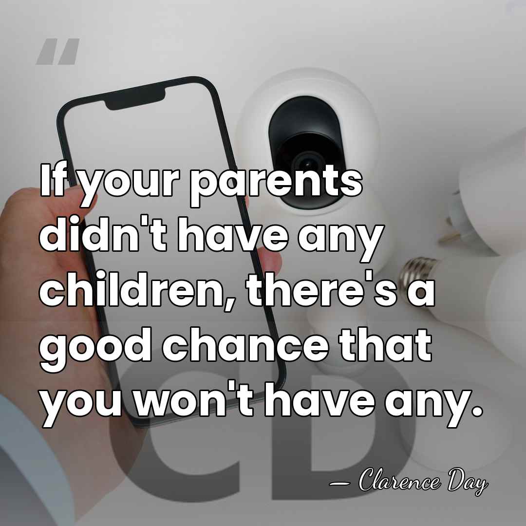 If your parents didn't have any children, there's a good chance that&hellip; - Clarence Day