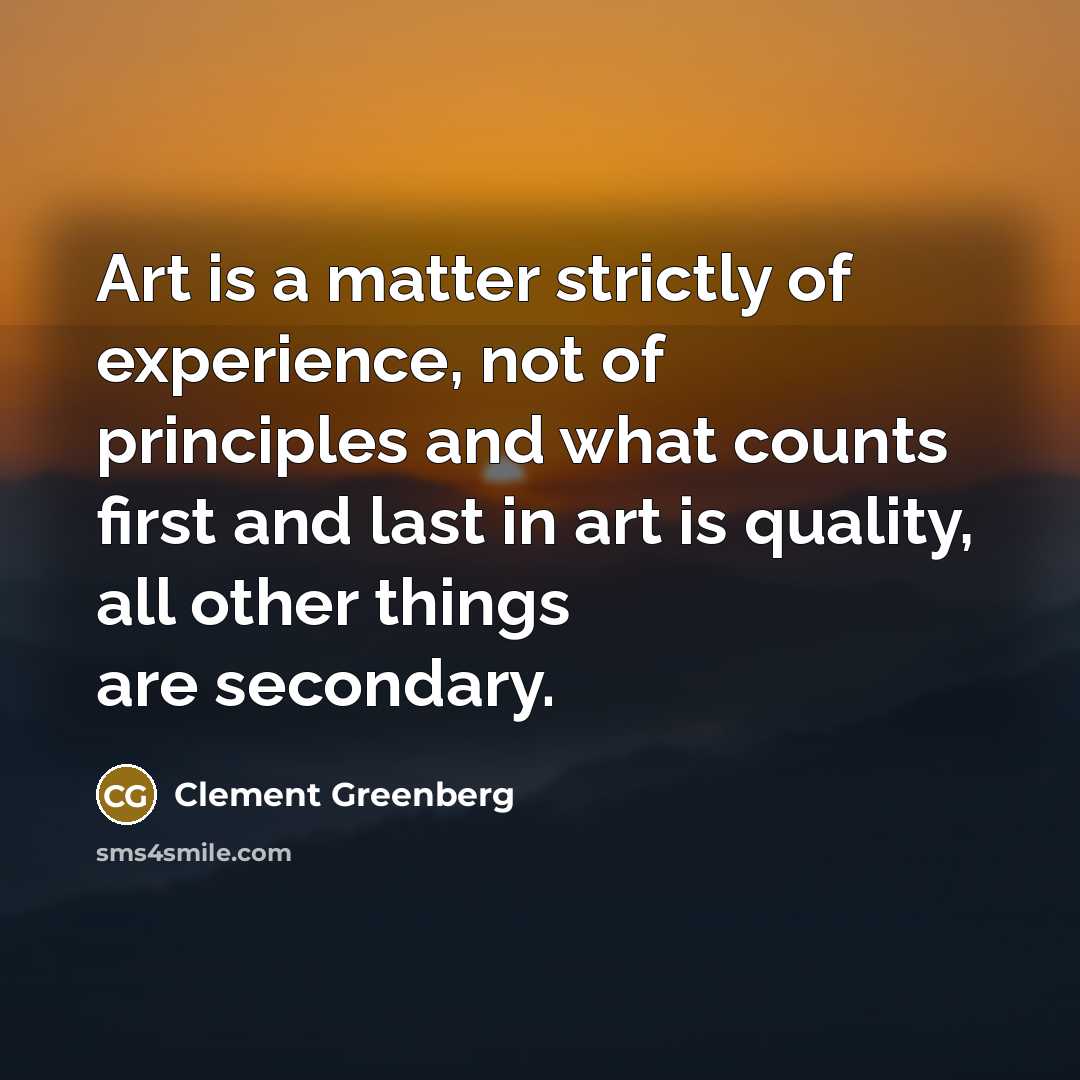 “Art is a matter strictly of experience, not of principles…” quote by Clement Greenberg