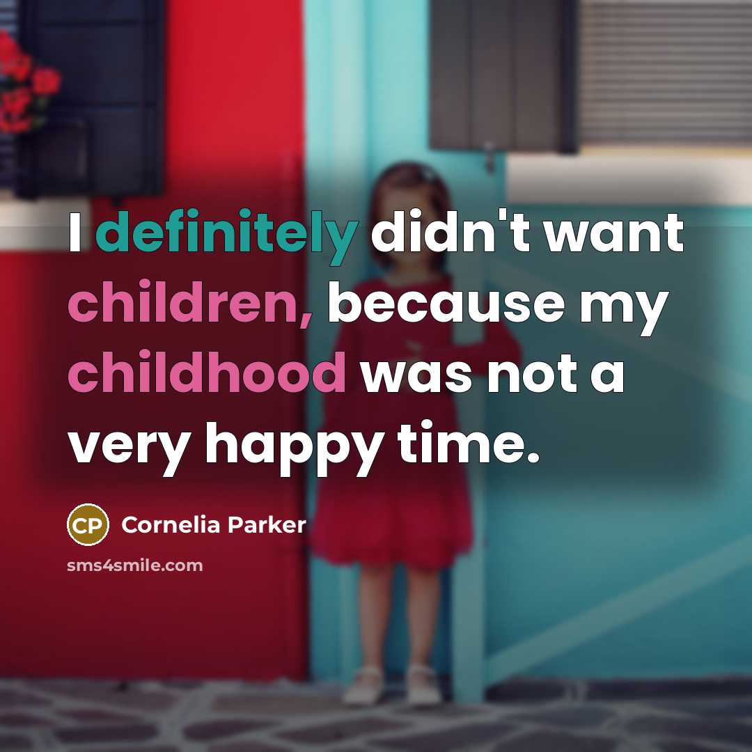 “I definitely didn't want children, because my childhood was not…” quote by Cornelia Parker