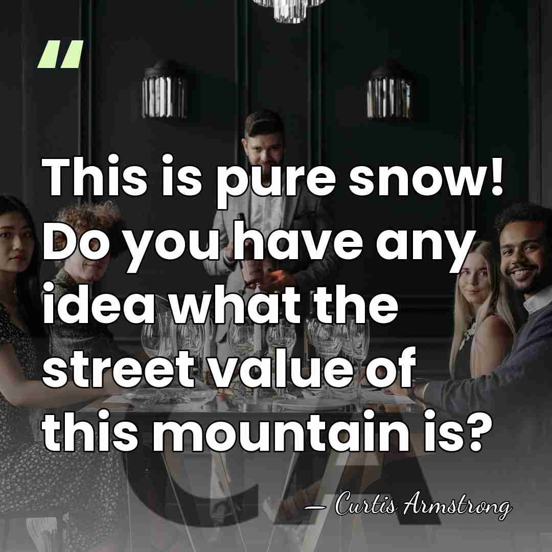 This is pure snow! Do you have any idea what the street&hellip; - Curtis Armstrong