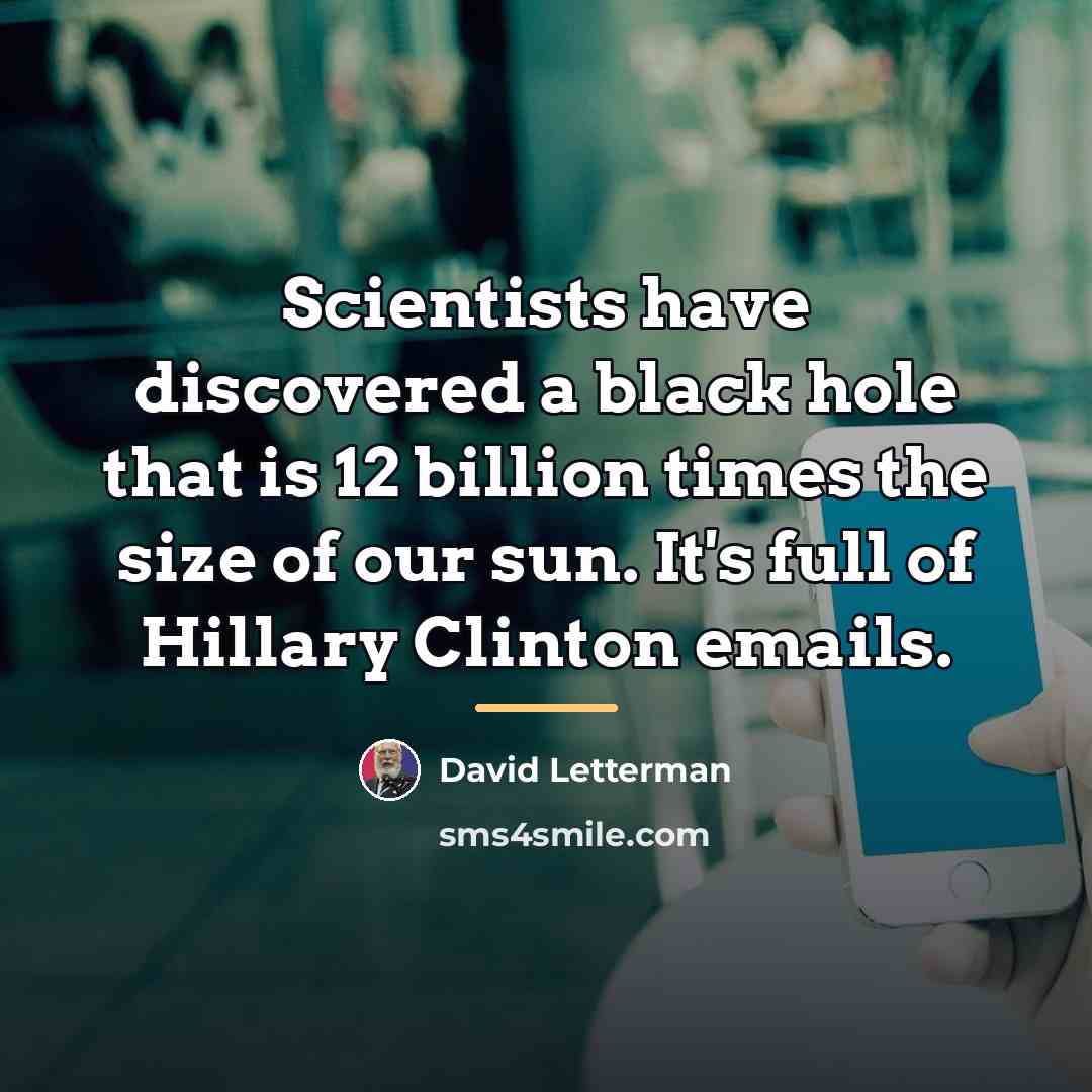 “Scientists have discovered a black hole that is 12 billion…” quote by David Letterman