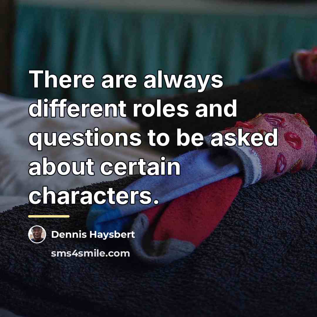 “There are always different roles and questions to be asked…” quote by Dennis Haysbert