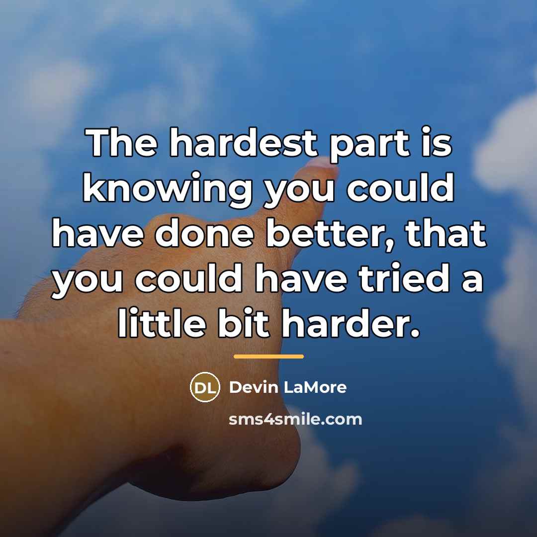 “The hardest part is knowing you could have done better,…” quote by Devin LaMore
