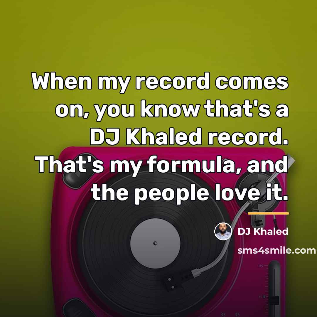 “When my record comes on, you know that's a DJ…” quote by DJ Khaled