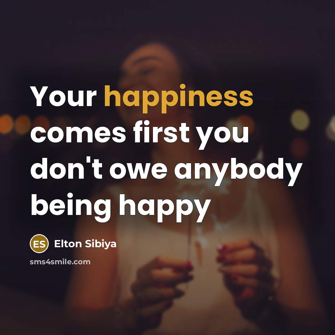 “Your happiness comes first you don't owe anybody being happy…” quote by Elton Sibiya