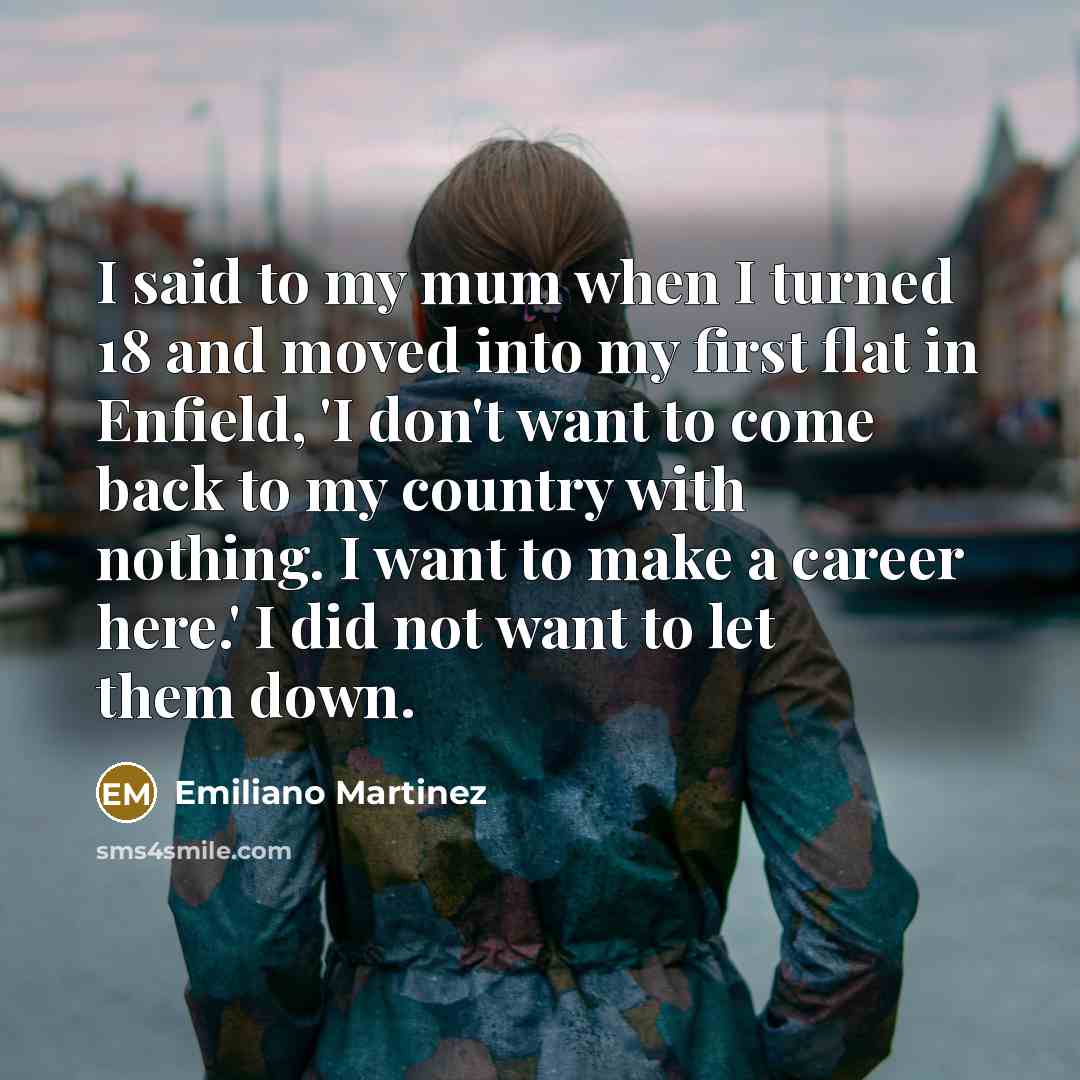 “I said to my mum when I turned 18 and…” quote by Emiliano Martinez