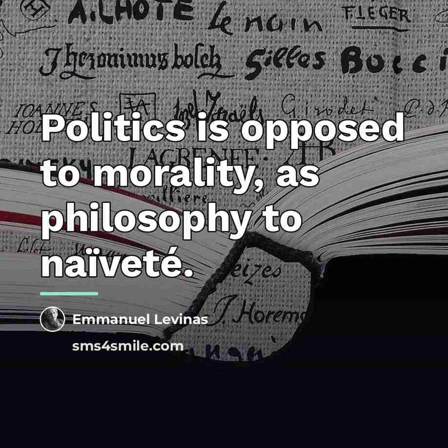“Politics is opposed to morality, as philosophy to naïveté.…” quote by Emmanuel Levinas