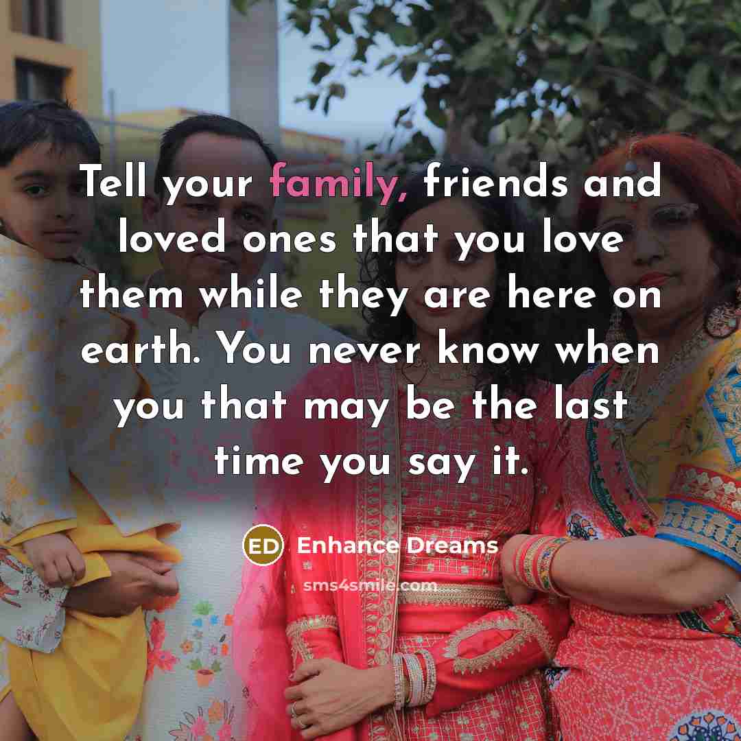 “Tell your family, friends and loved ones that you love…” quote by Enhance Dreams