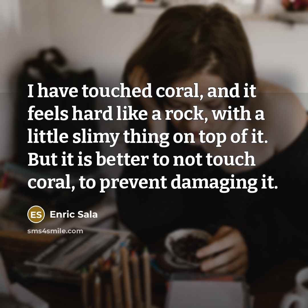 “I have touched coral, and it feels hard like a…” quote by Enric Sala