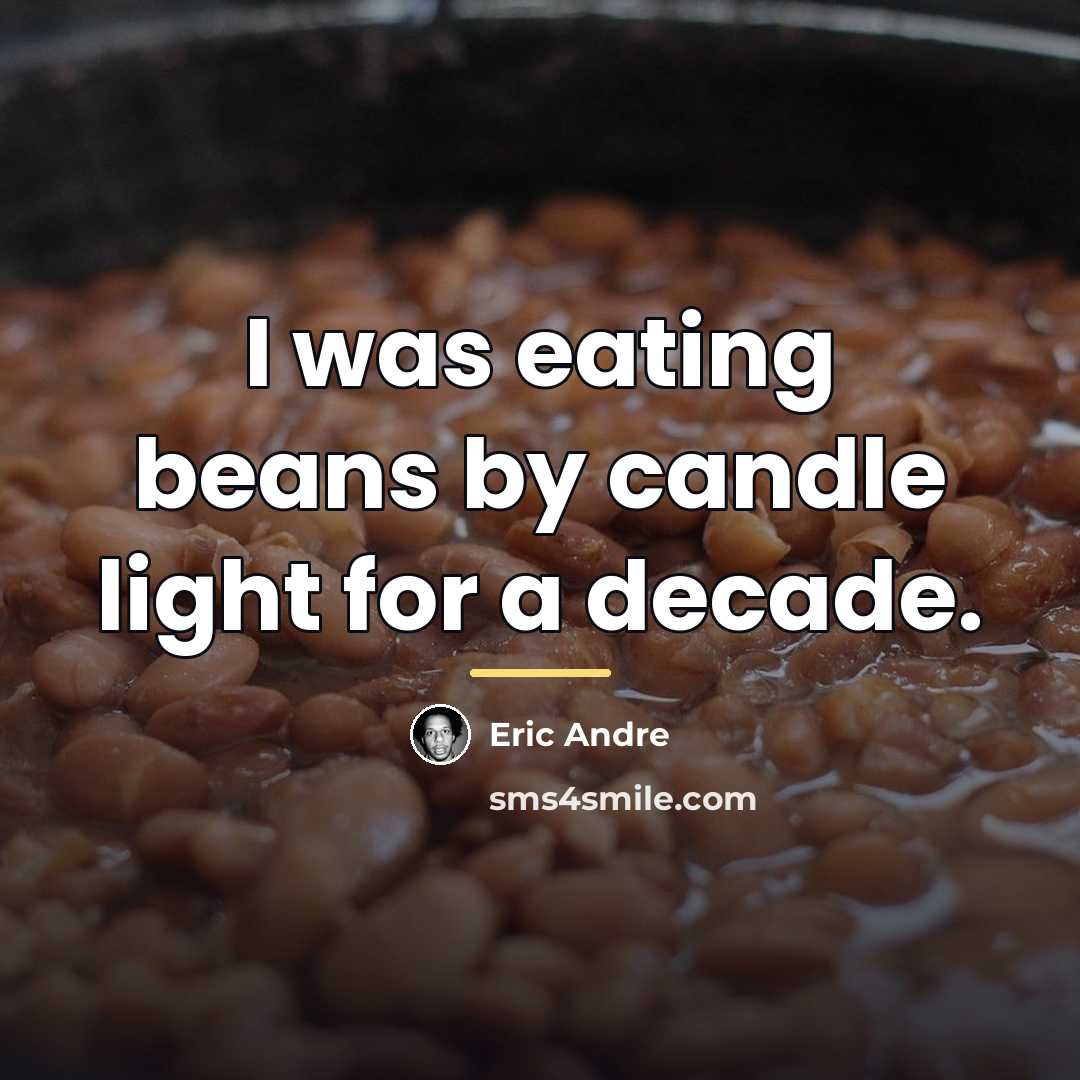 “I was eating beans by candle light for a decade.…” quote by Eric Andre