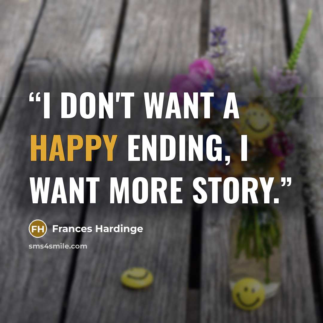 “I don't want a happy ending, I want more story.” quote by Frances Hardinge
