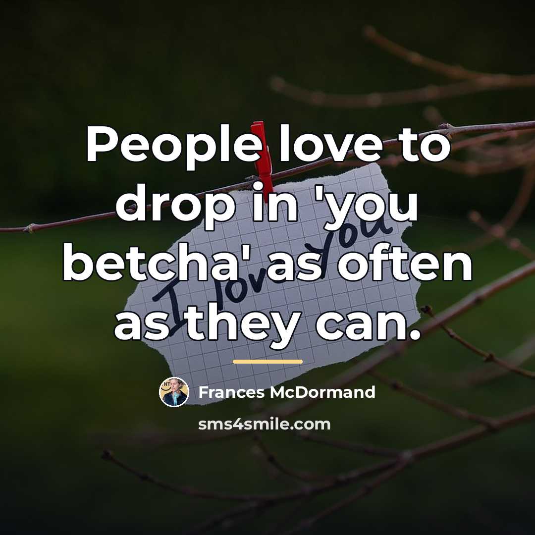 “People love to drop in 'you betcha' as often as…” quote by Frances McDormand