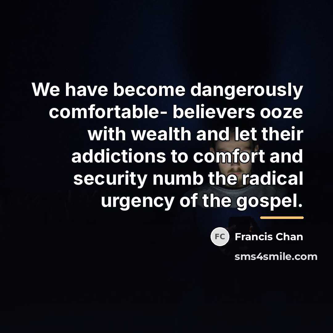 “We have become dangerously comfortable- believers ooze with wealth and…” quote by Francis Chan