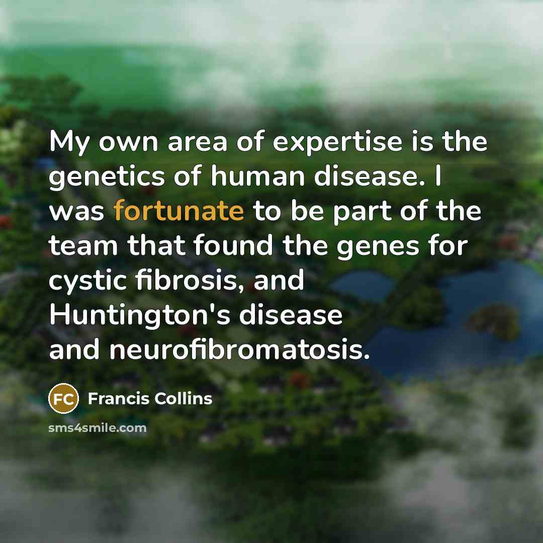 “My own area of expertise is the genetics of human…” quote by Francis Collins