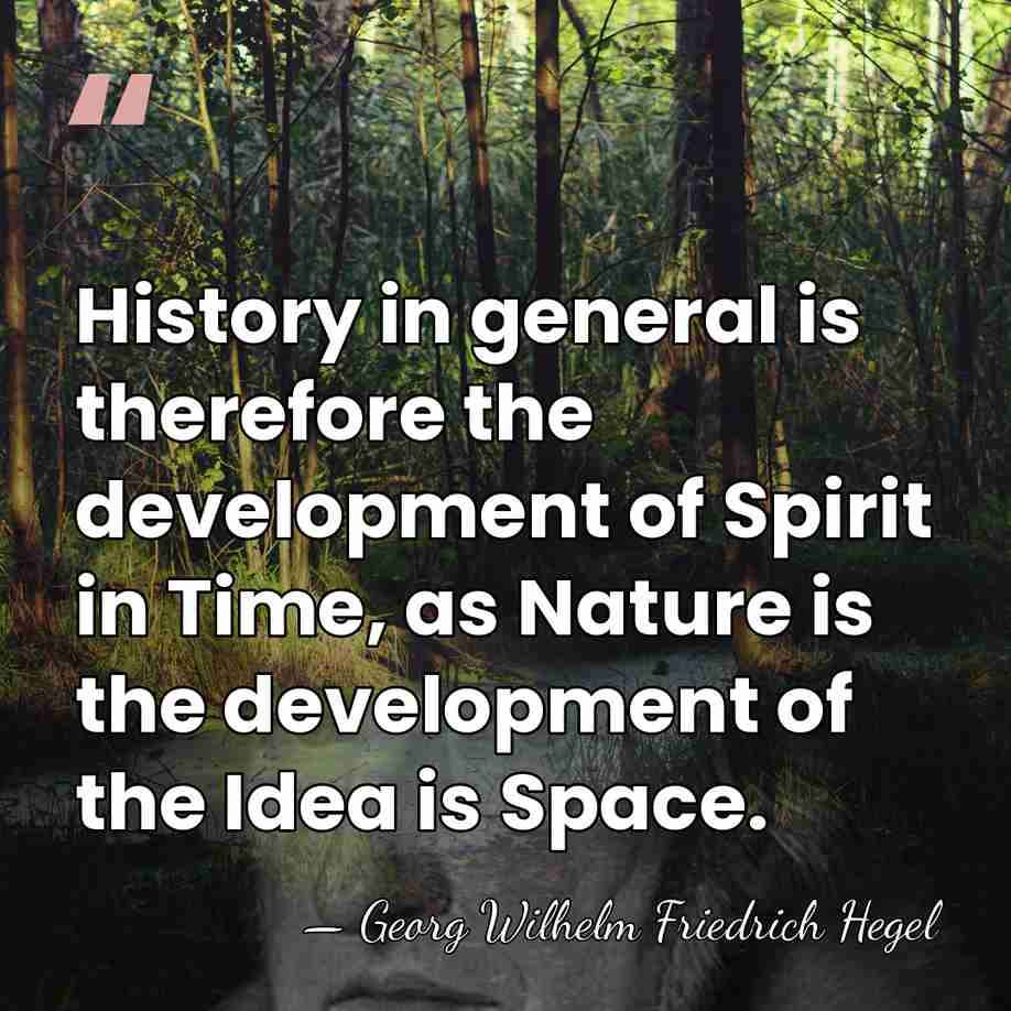 History in general is therefore the development of Spirit in Time, as&hellip; - Georg Wilhelm Friedrich Hegel