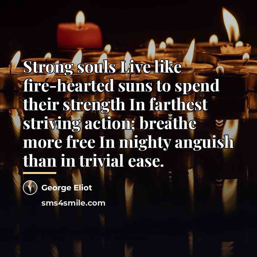 “Strong souls Live like fire-hearted suns to spend their strength…” quote by George Eliot