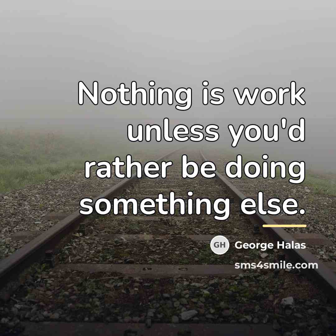 “Nothing is work unless you'd rather be doing something else.…” quote by George Halas