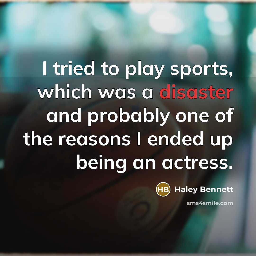 “I tried to play sports, which was a disaster and…” quote by Haley Bennett