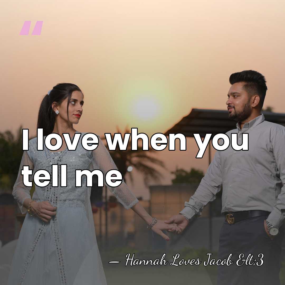 I love when you tell me - Hannah Loves Jacob <3