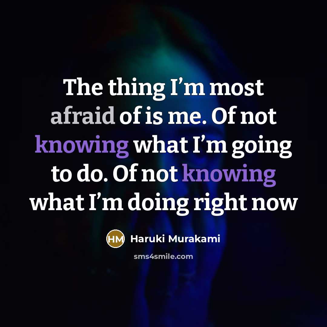 “The thing I’m most afraid of is me. Of not…” quote by Haruki Murakami