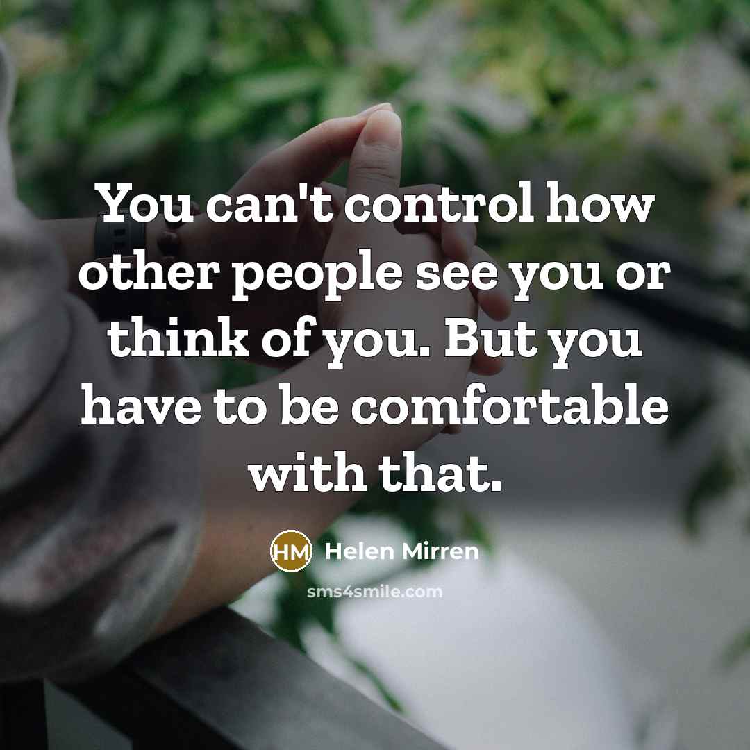 “You can't control how other people see you or think…” quote by Helen Mirren