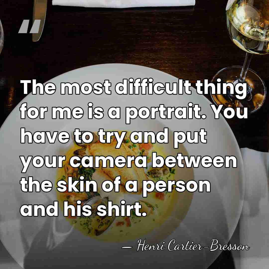 The most difficult thing for me is a portrait. You have to&hellip; - Henri Cartier-Bresson