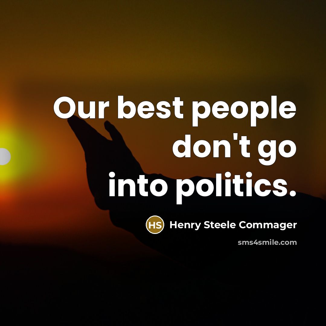 “Our best people don't go into politics.” quote by Henry Steele Commager