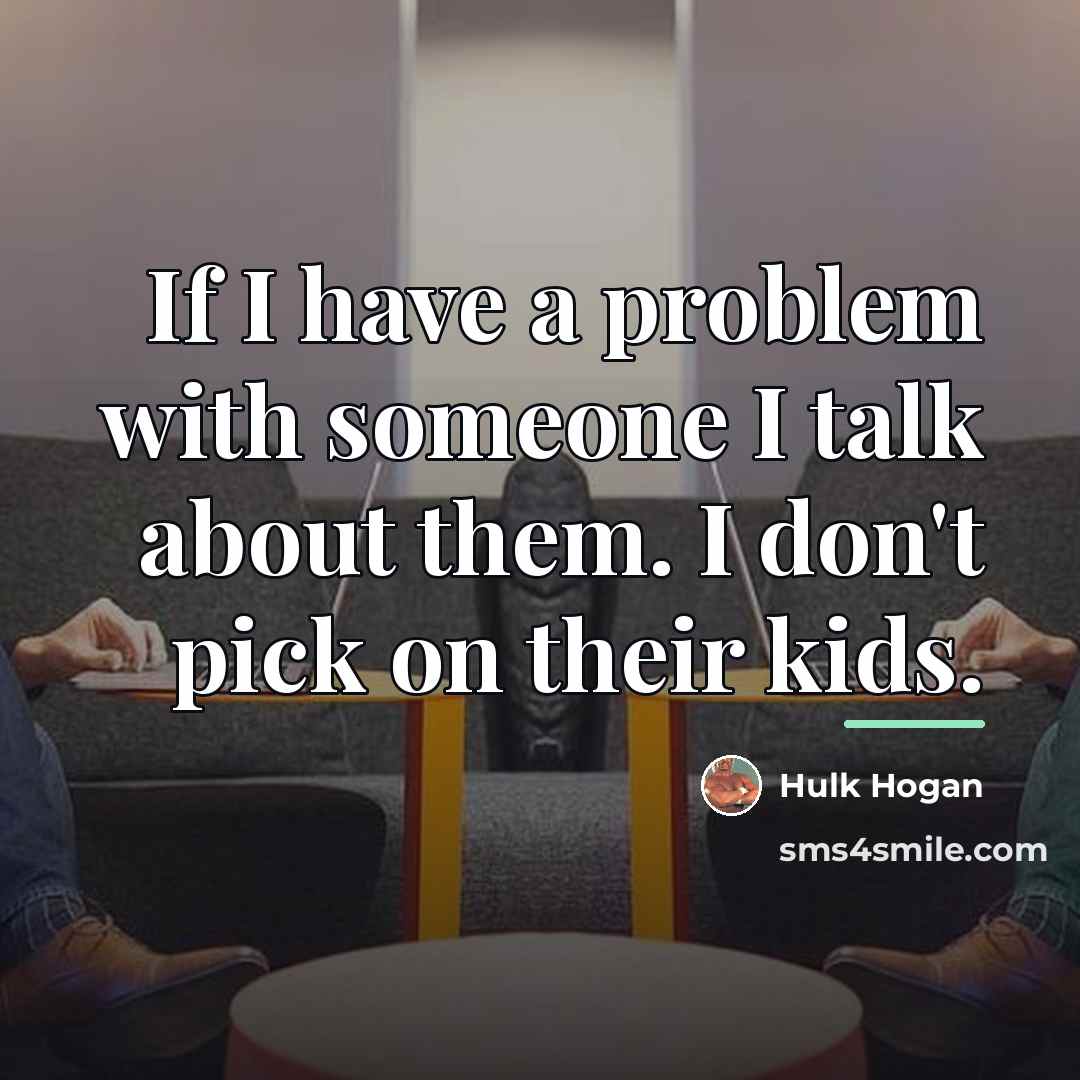 “If I have a problem with someone I talk about…” quote by Hulk Hogan
