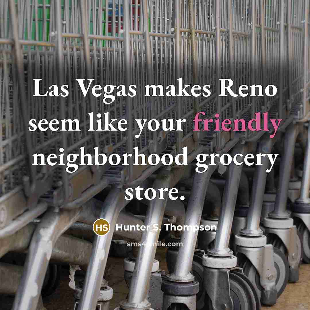 “Las Vegas makes Reno seem like your friendly neighborhood grocery…” quote by Hunter S. Thompson