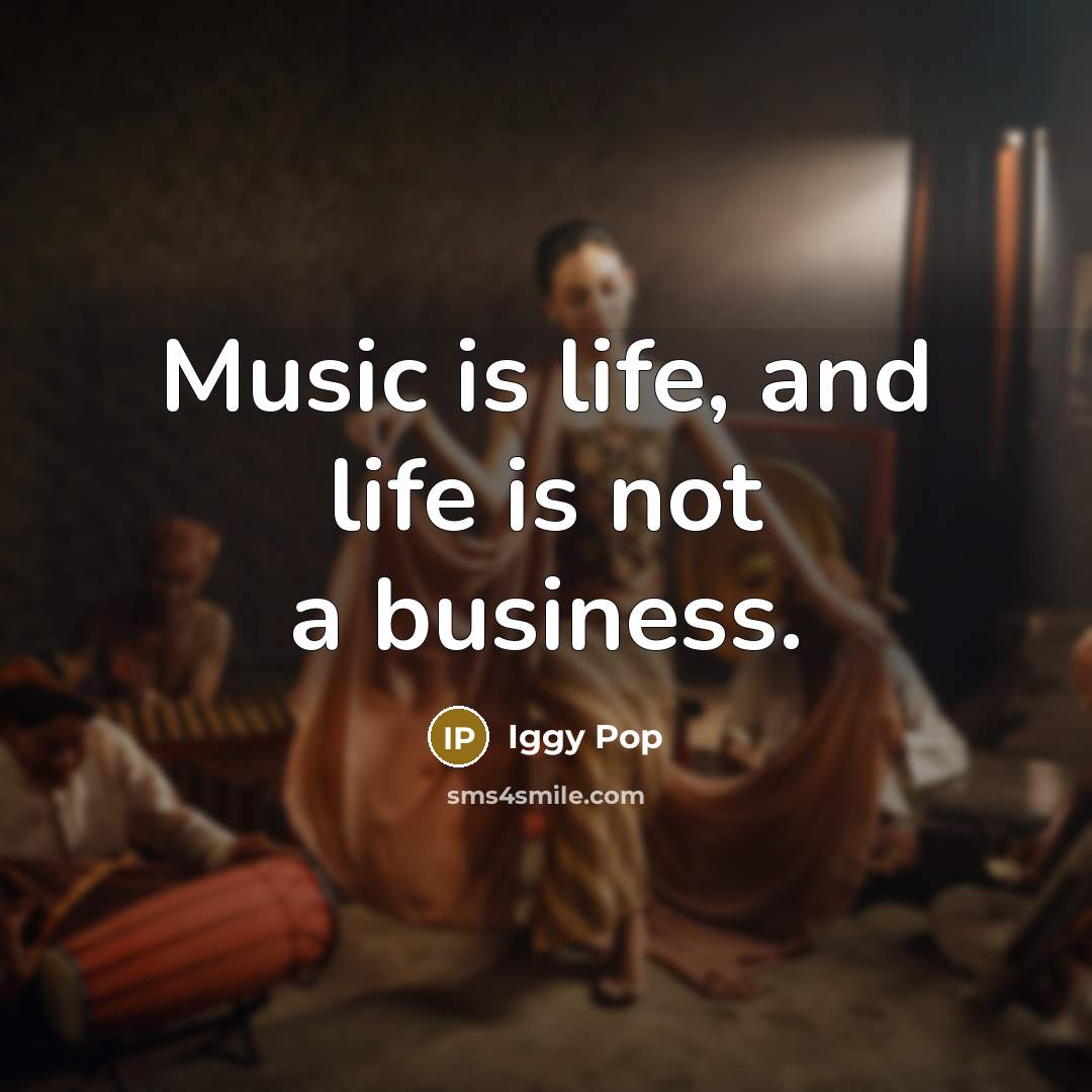 “Music is life, and life is not a business.…” quote by Iggy Pop