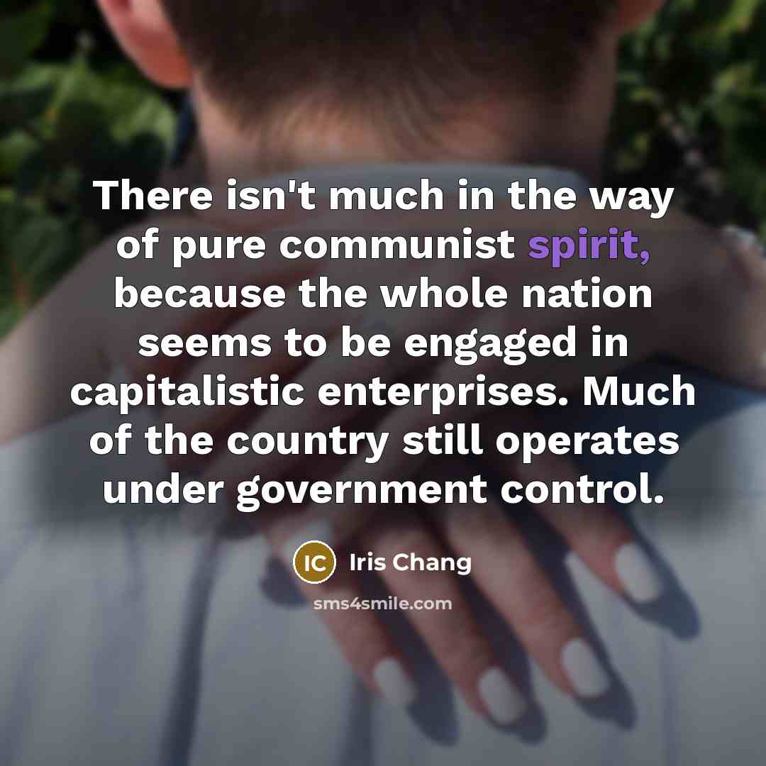 “There isn't much in the way of pure communist spirit,…” quote by Iris Chang