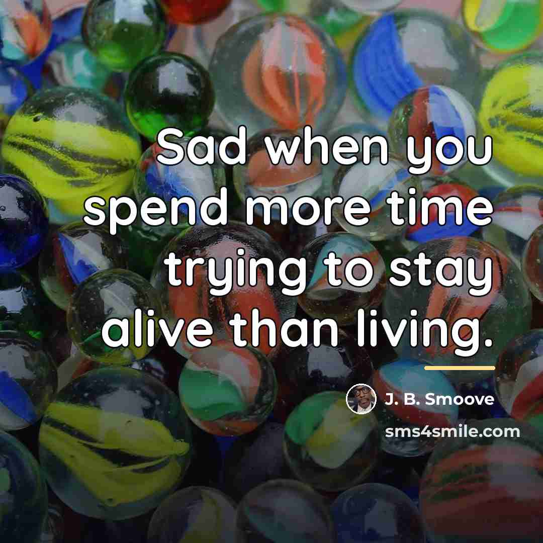“Sad when you spend more time trying to stay alive…” quote by J. B. Smoove